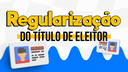 Veja como regularizar o seu Título de Eleitor.