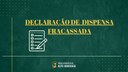 DECLARAÇÃO DE DISPENSA FRACASSADA